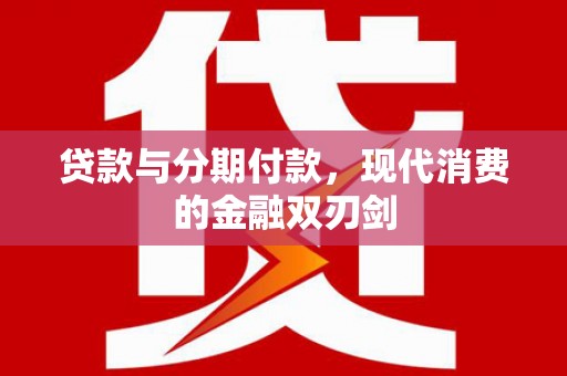 特克斯贷款与分期付款，现代消费的金融双刃剑