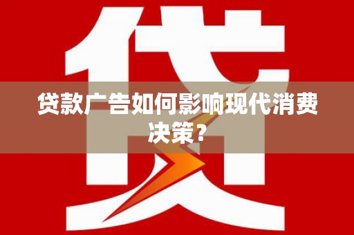 杭州贷款广告如何影响现代消费决策？