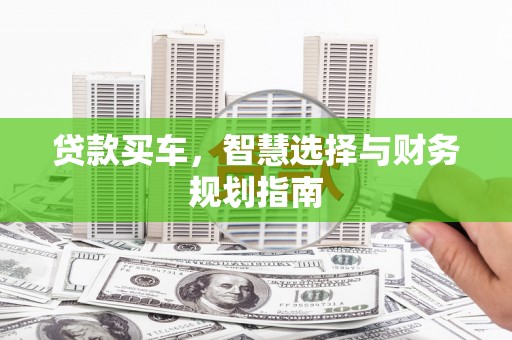 大涌贷款买车，智慧选择与财务规划指南