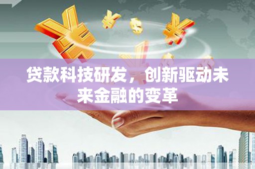 朱家尖贷款科技研发，创新驱动未来金融的变革