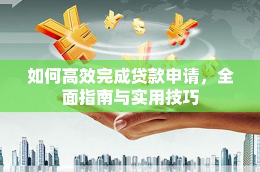 南投如何高效完成贷款申请，全面指南与实用技巧