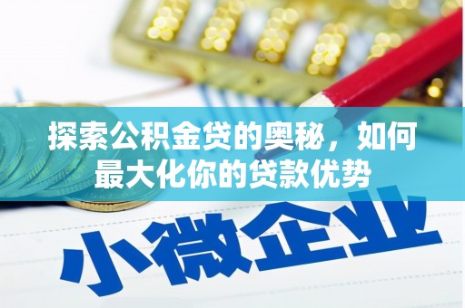 宁江探索公积金贷的奥秘，如何最大化你的贷款优势