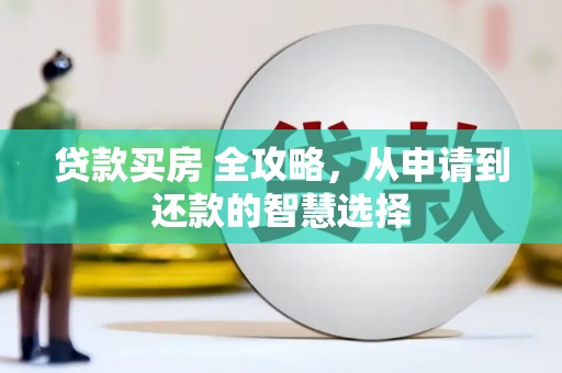 正蓝旗贷款买房 全攻略，从申请到还款的智慧选择
