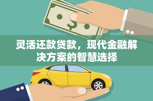 旬阳灵活还款贷款，现代金融解决方案的智慧选择