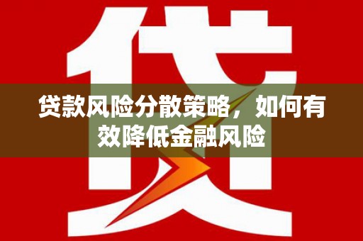东乌旗贷款风险分散策略，如何有效降低金融风险