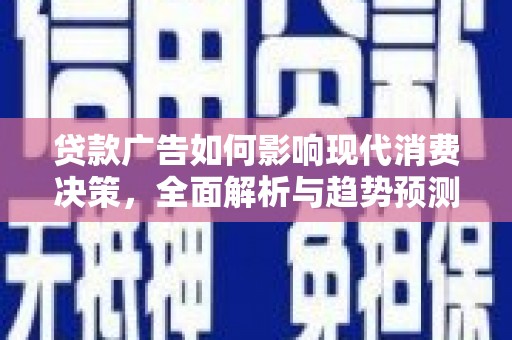 山东贷款广告如何影响现代消费决策，全面解析与趋势预测