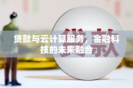 馆陶贷款与云计算服务，金融科技的未来融合