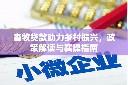 圣安多尼堂区畜牧贷款助力乡村振兴，政策解读与实操指南