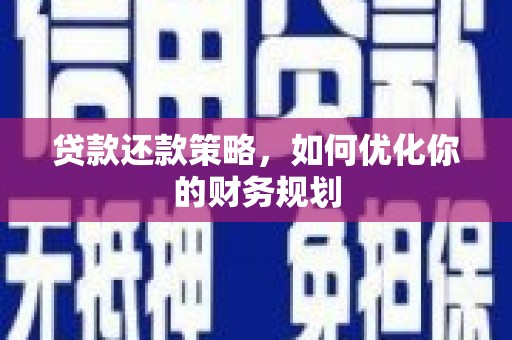淮上贷款还款策略，如何优化你的财务规划