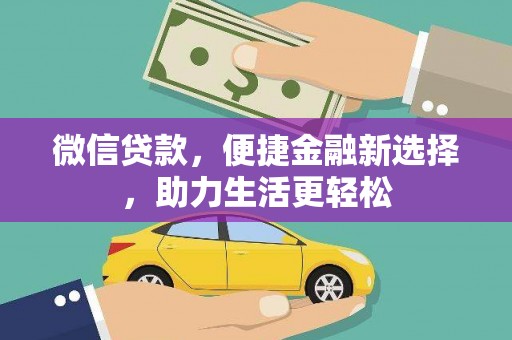 南乐微信贷款，便捷金融新选择，助力生活更轻松