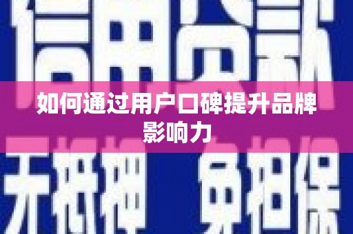 额敏如何通过用户口碑提升品牌影响力