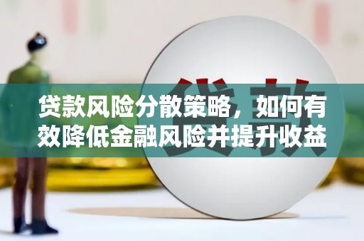 彬县贷款风险分散策略，如何有效降低金融风险并提升收益