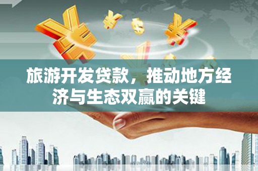 呼玛旅游开发贷款，推动地方经济与生态双赢的关键