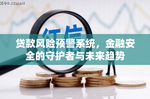 吴起贷款风险预警系统，金融安全的守护者与未来趋势