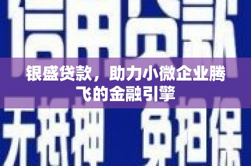 全州银盛贷款，助力小微企业腾飞的金融引擎