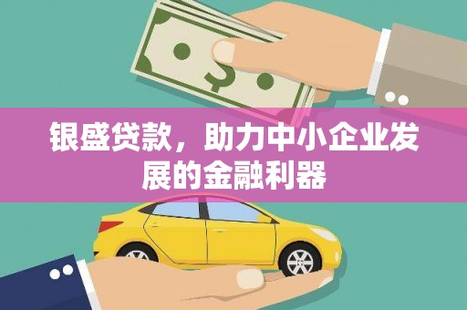 盈江银盛贷款，助力中小企业发展的金融利器