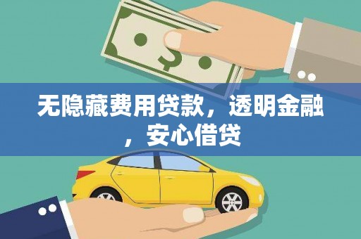 北斗无隐藏费用贷款，透明金融，安心借贷
