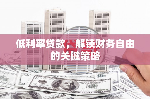 长宁低利率贷款，解锁财务自由的关键策略