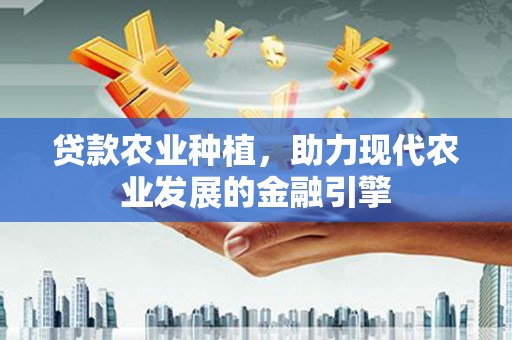 错那贷款农业种植，助力现代农业发展的金融引擎