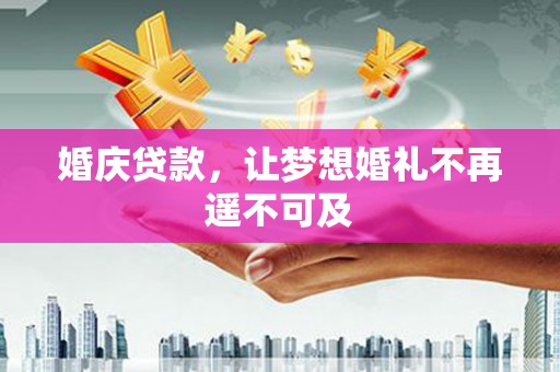 大观婚庆贷款，让梦想婚礼不再遥不可及