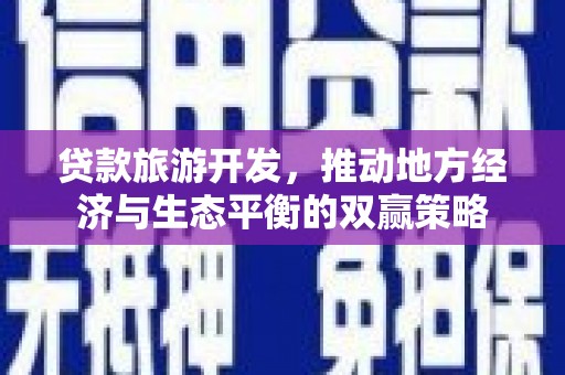 习水贷款旅游开发，推动地方经济与生态平衡的双赢策略
