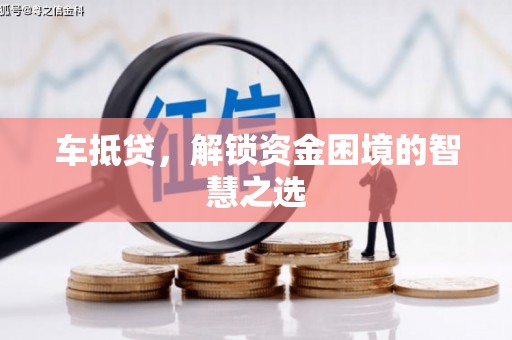 江北车抵贷，解锁资金困境的智慧之选
