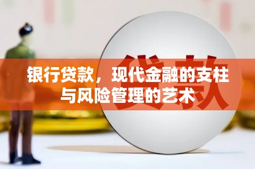 大观银行贷款，现代金融的支柱与风险管理的艺术