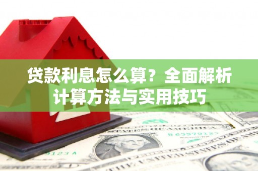 南投市贷款利息怎么算？全面解析计算方法与实用技巧
