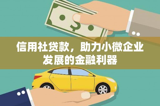工农信用社贷款，助力小微企业发展的金融利器