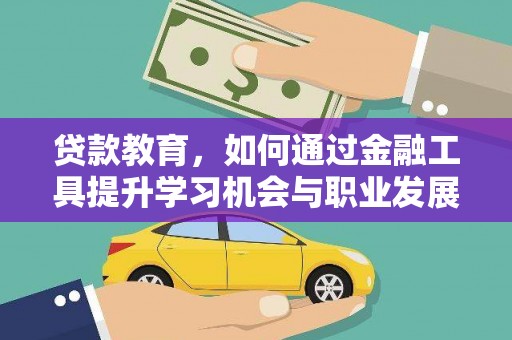 合水贷款教育，如何通过金融工具提升学习机会与职业发展